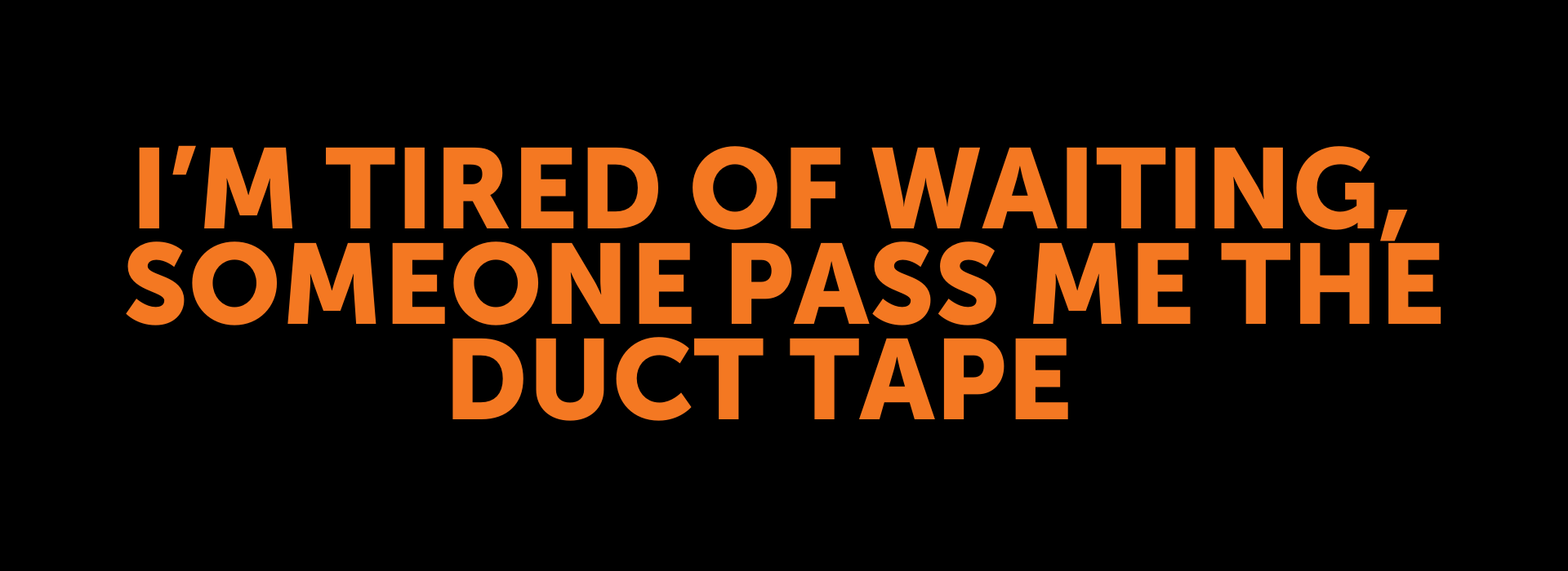 Burn It Down: I’m tired of waiting, someone pass me the duct tape