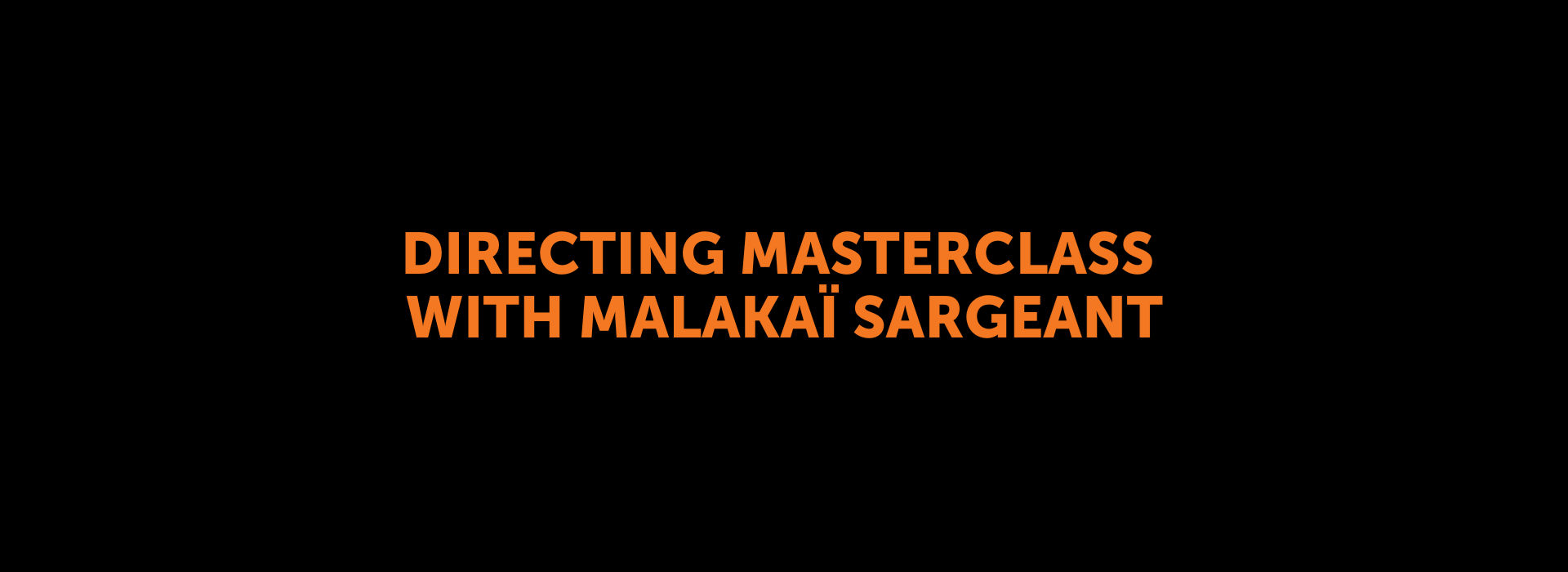 Directing Masterclass with malakaï sargeant