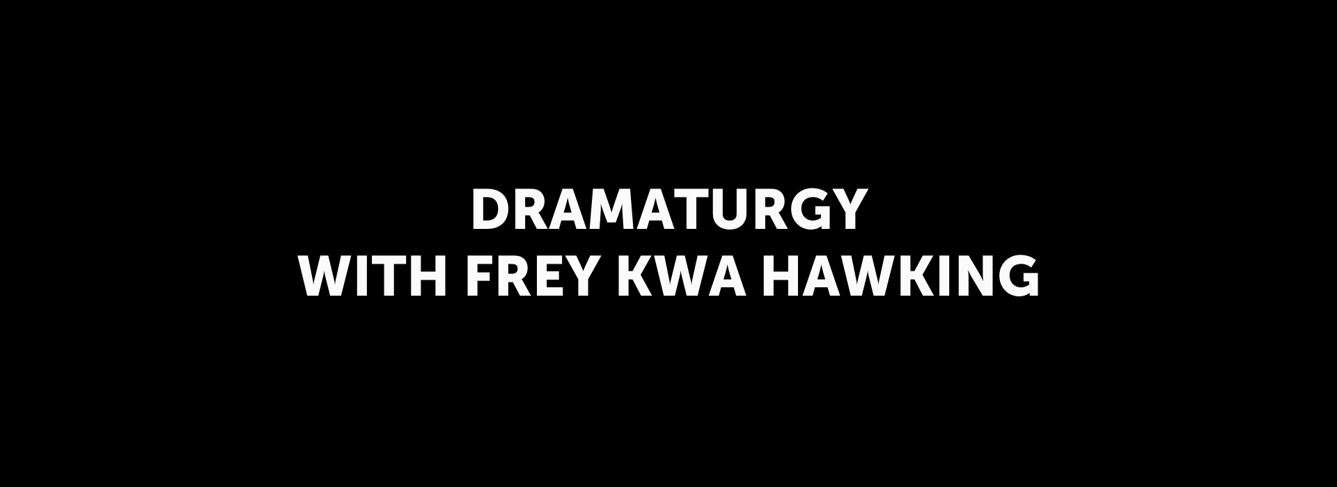 Be Your Own Dramaturg with Frey Kwa Hawking