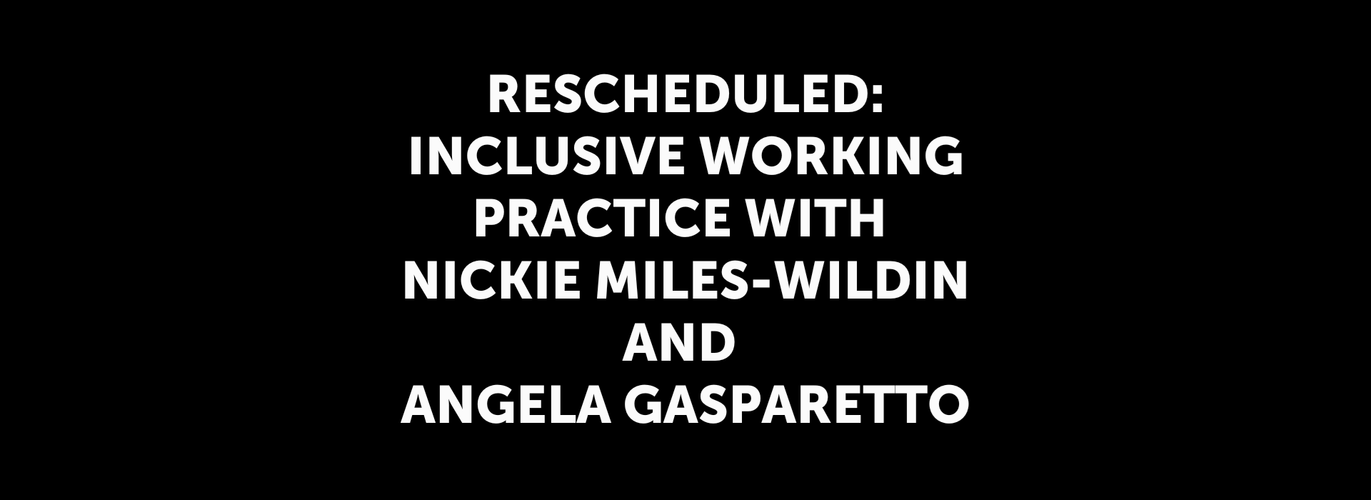 RESCHEDULED: Inclusive Working Practice with Nickie Miles-Wildin and Angela Gasparetto