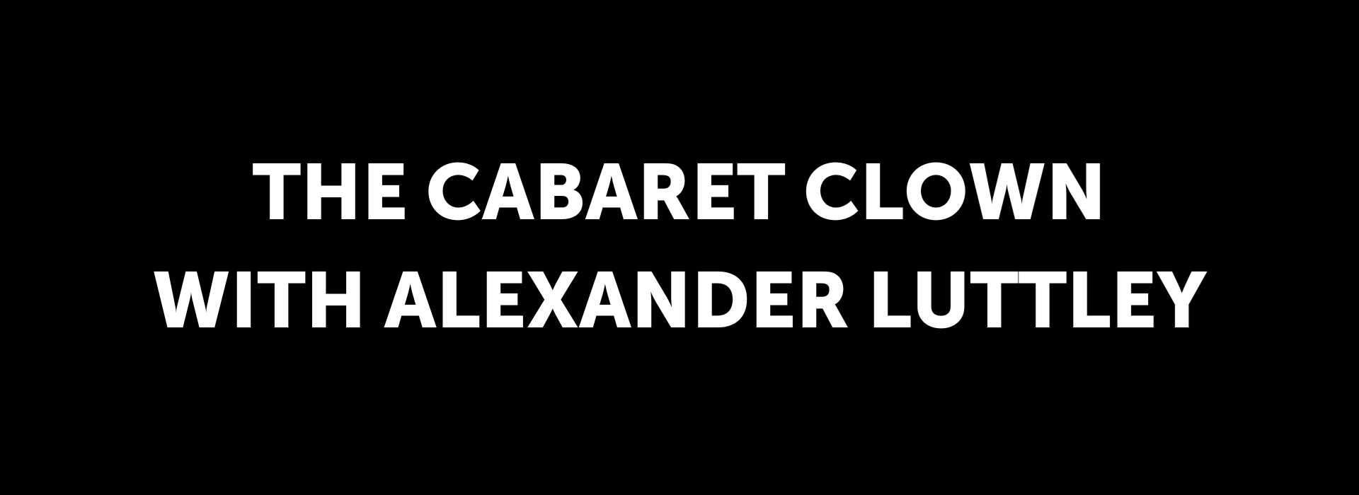 The Cabaret Clown with Alexander Luttley