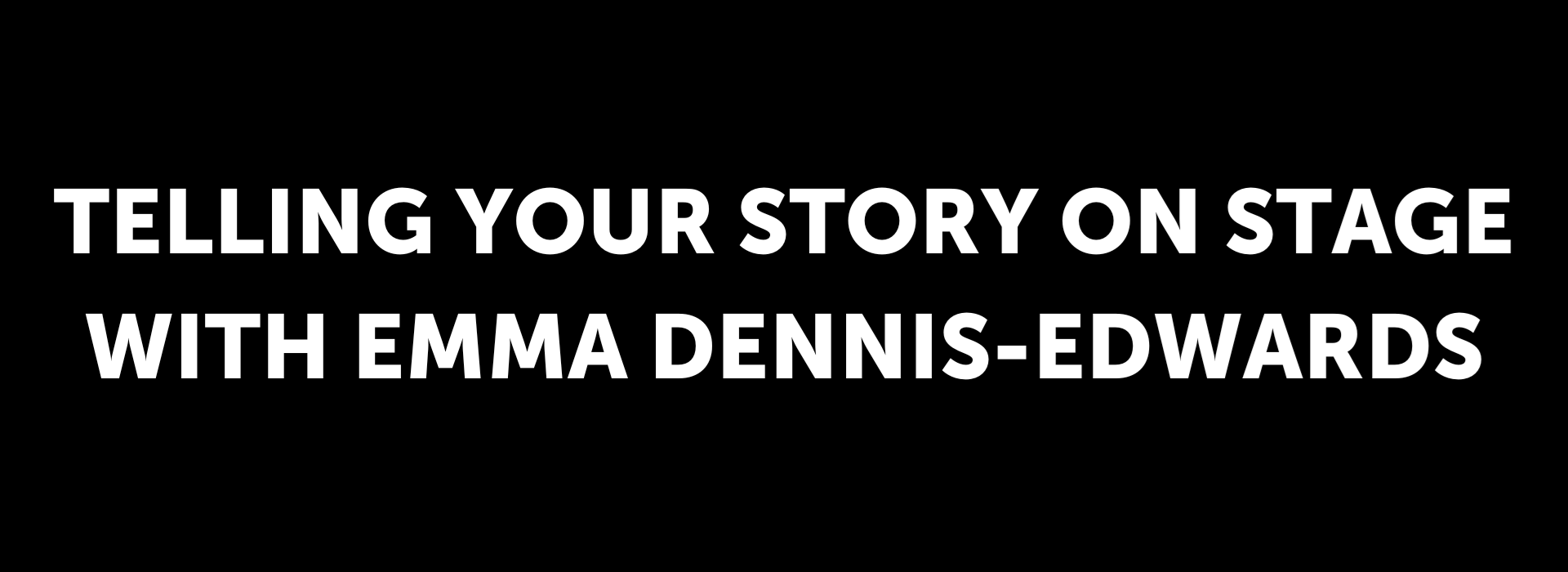 Telling Your Story On Stage with Emma Dennis-Edwards