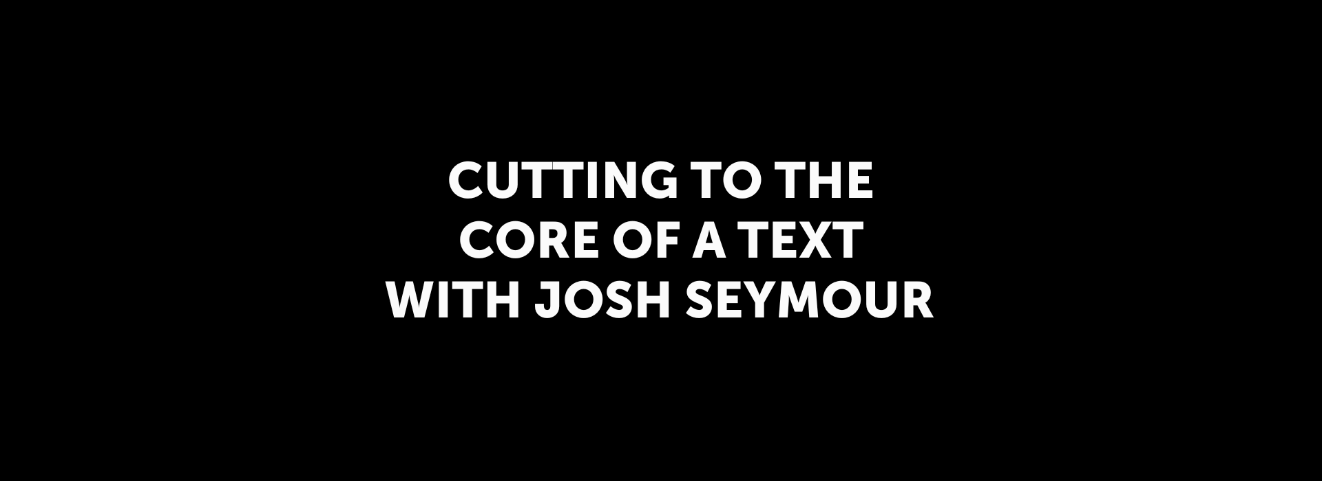 Cutting to the Core of a Text with Josh Seymour